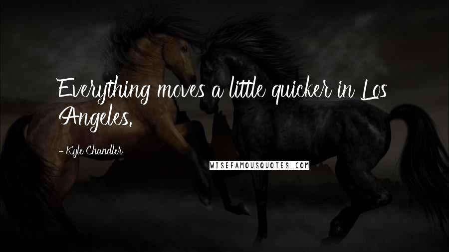 Kyle Chandler Quotes: Everything moves a little quicker in Los Angeles.