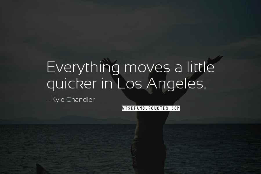 Kyle Chandler Quotes: Everything moves a little quicker in Los Angeles.