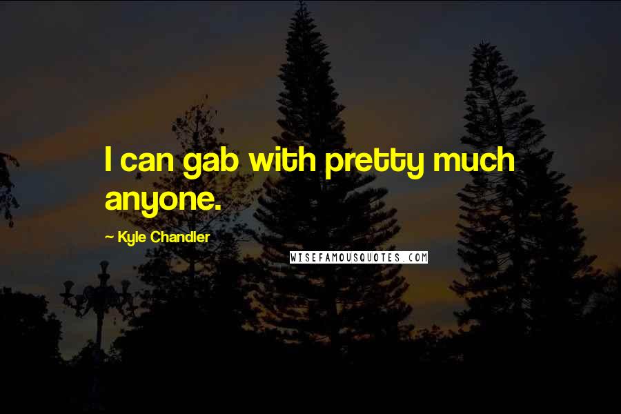 Kyle Chandler Quotes: I can gab with pretty much anyone.