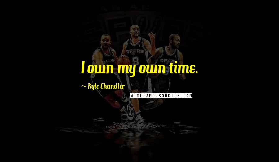 Kyle Chandler Quotes: I own my own time.