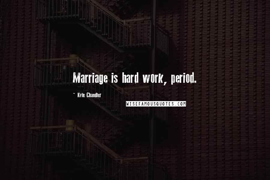 Kyle Chandler Quotes: Marriage is hard work, period.