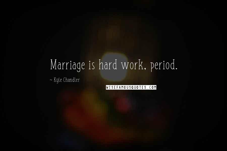 Kyle Chandler Quotes: Marriage is hard work, period.