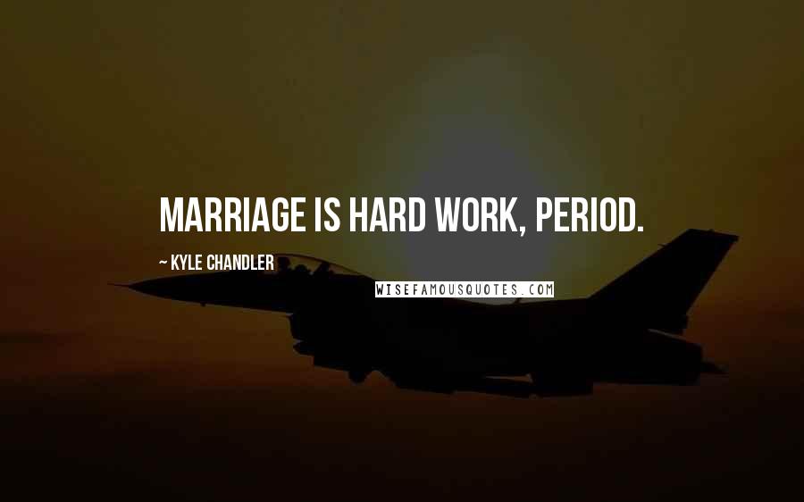 Kyle Chandler Quotes: Marriage is hard work, period.
