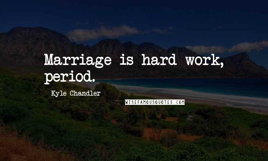 Kyle Chandler Quotes: Marriage is hard work, period.