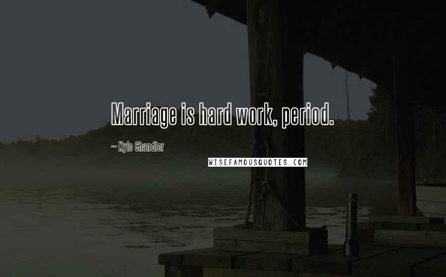 Kyle Chandler Quotes: Marriage is hard work, period.