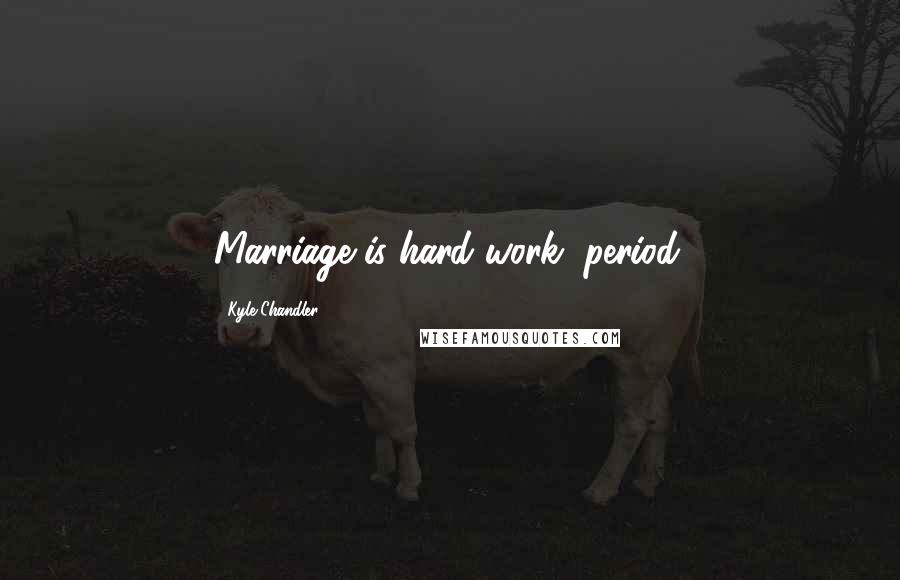 Kyle Chandler Quotes: Marriage is hard work, period.