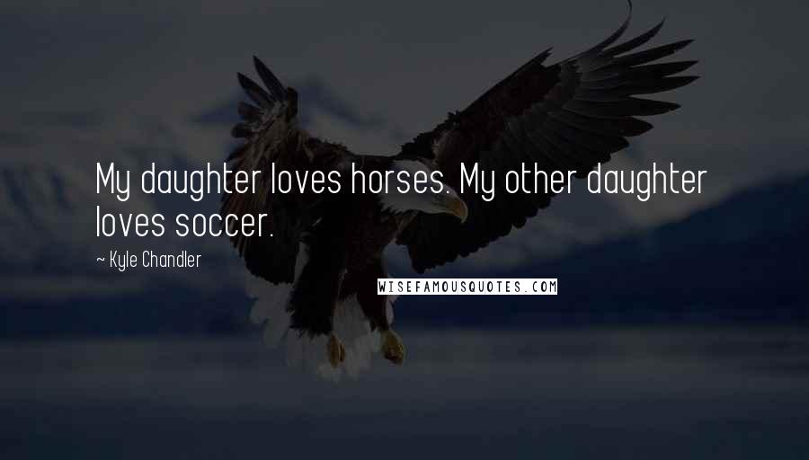Kyle Chandler Quotes: My daughter loves horses. My other daughter loves soccer.