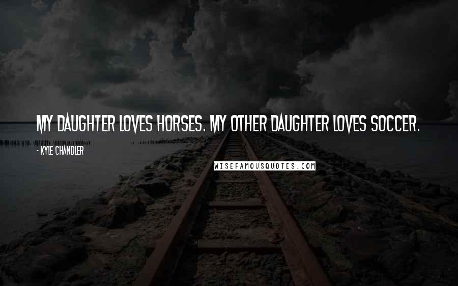 Kyle Chandler Quotes: My daughter loves horses. My other daughter loves soccer.