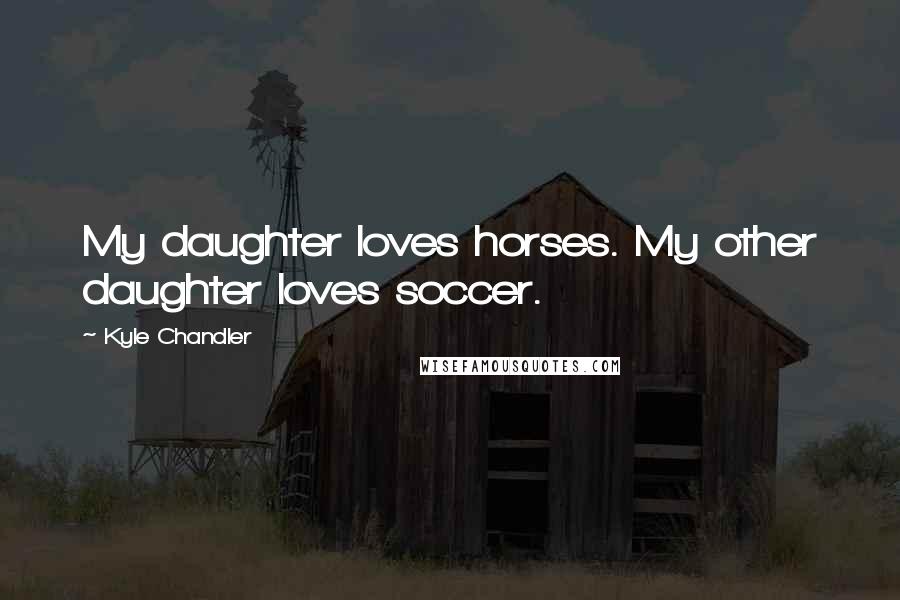 Kyle Chandler Quotes: My daughter loves horses. My other daughter loves soccer.