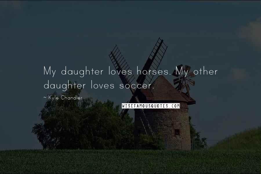 Kyle Chandler Quotes: My daughter loves horses. My other daughter loves soccer.