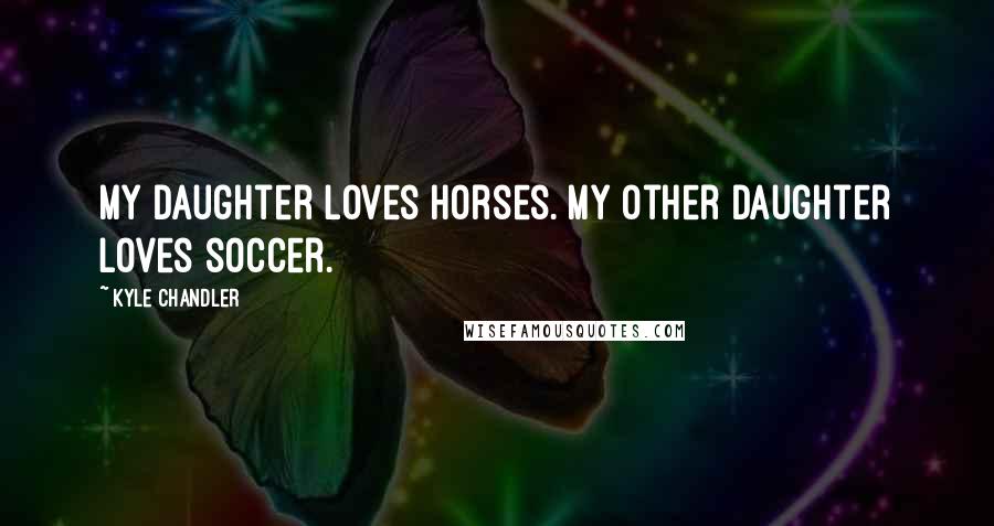 Kyle Chandler Quotes: My daughter loves horses. My other daughter loves soccer.
