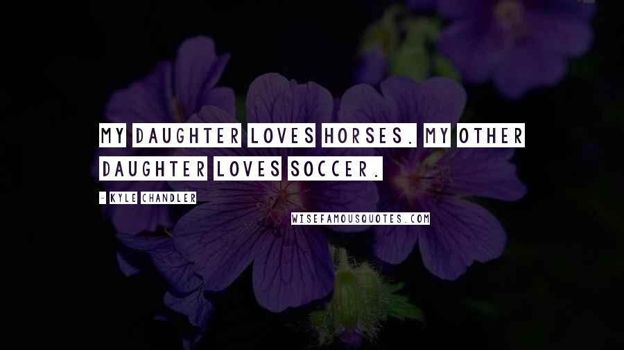 Kyle Chandler Quotes: My daughter loves horses. My other daughter loves soccer.