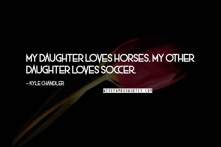 Kyle Chandler Quotes: My daughter loves horses. My other daughter loves soccer.