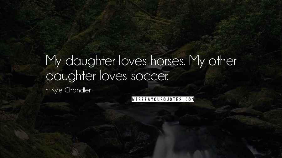 Kyle Chandler Quotes: My daughter loves horses. My other daughter loves soccer.