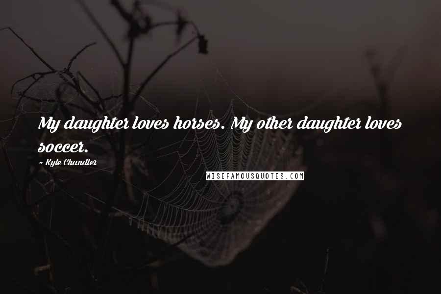 Kyle Chandler Quotes: My daughter loves horses. My other daughter loves soccer.