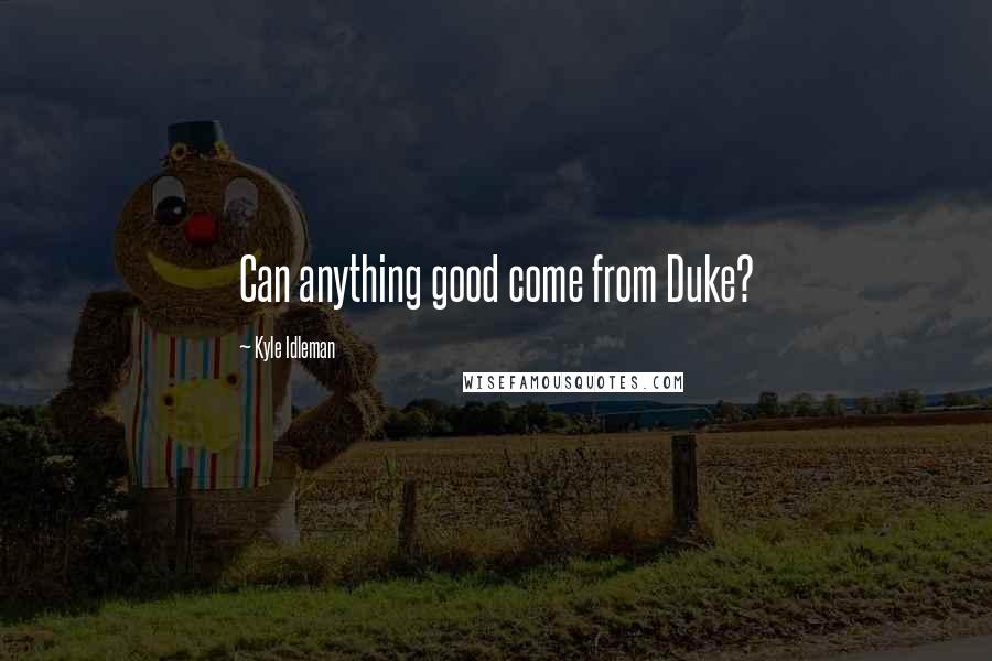 Kyle Idleman Quotes: Can anything good come from Duke?