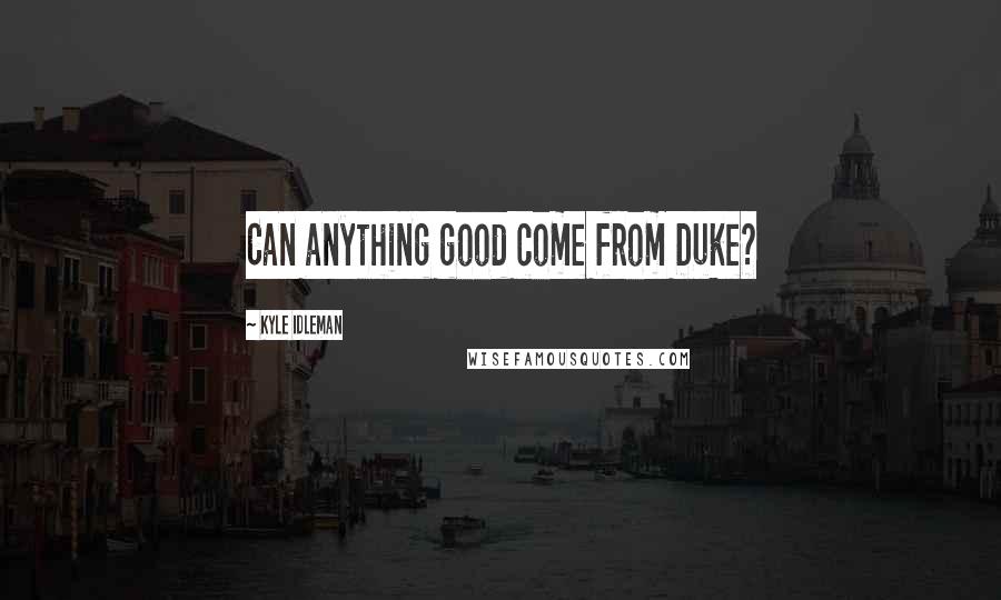Kyle Idleman Quotes: Can anything good come from Duke?