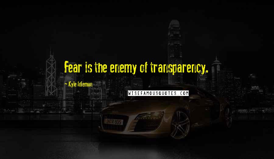 Kyle Idleman Quotes: Fear is the enemy of transparency.