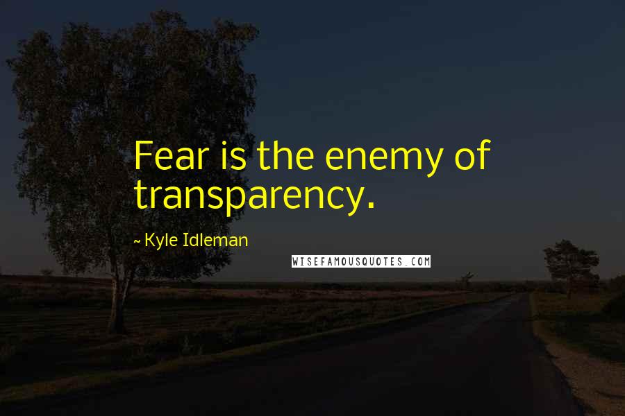 Kyle Idleman Quotes: Fear is the enemy of transparency.