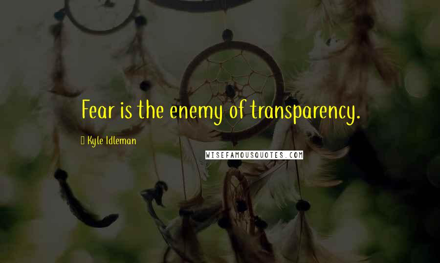 Kyle Idleman Quotes: Fear is the enemy of transparency.
