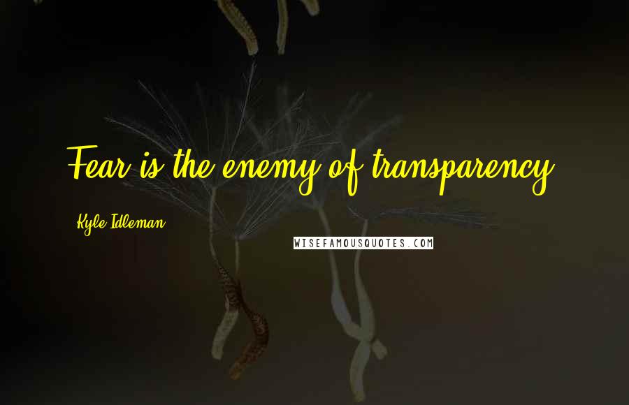 Kyle Idleman Quotes: Fear is the enemy of transparency.