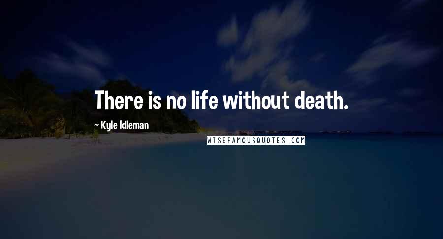 Kyle Idleman Quotes: There is no life without death.