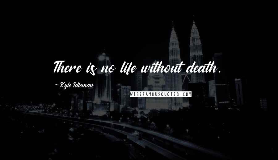 Kyle Idleman Quotes: There is no life without death.