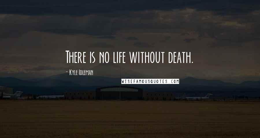 Kyle Idleman Quotes: There is no life without death.