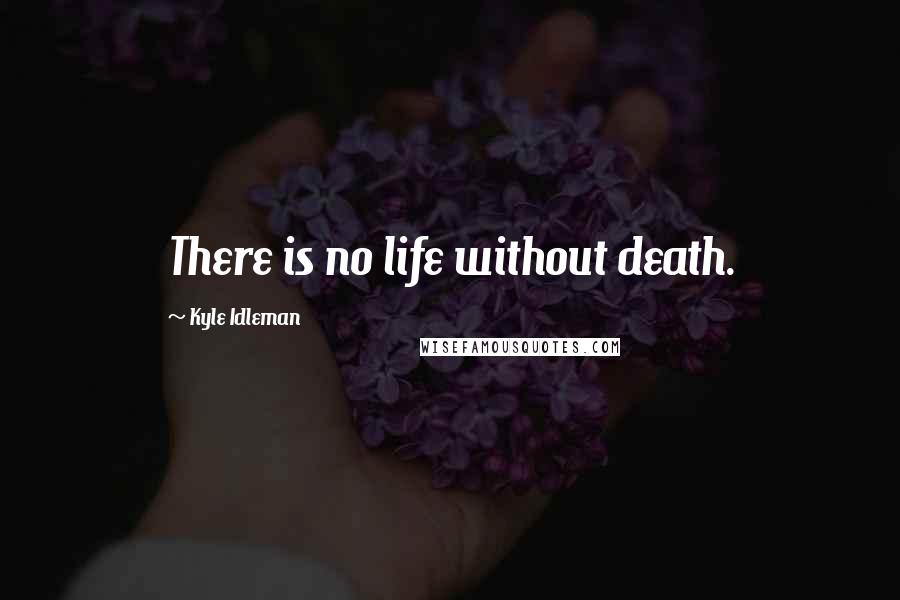 Kyle Idleman Quotes: There is no life without death.