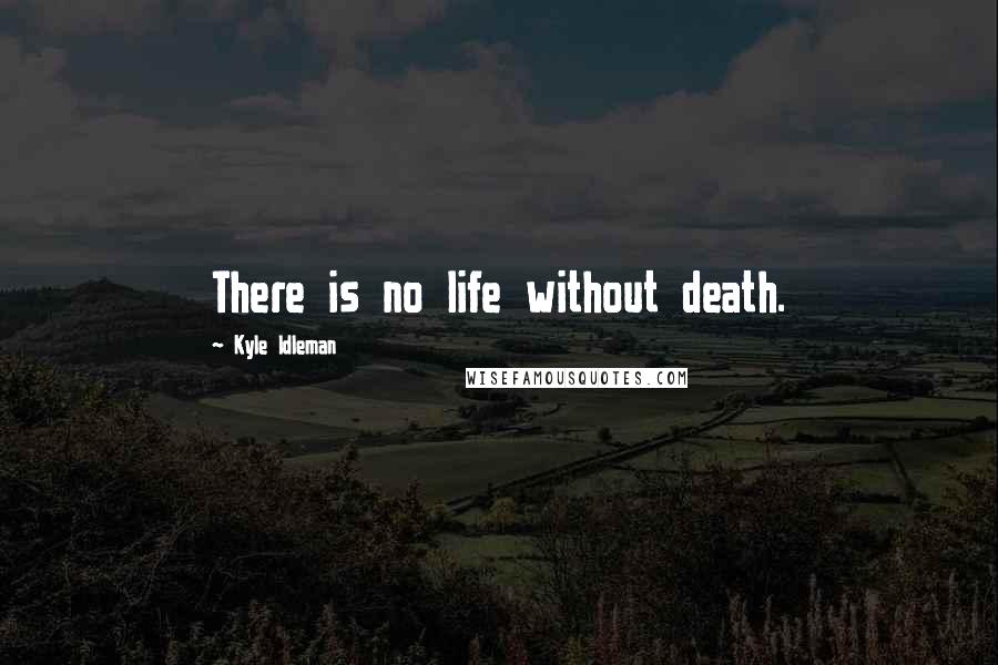 Kyle Idleman Quotes: There is no life without death.