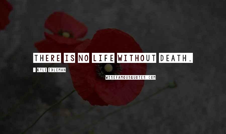 Kyle Idleman Quotes: There is no life without death.