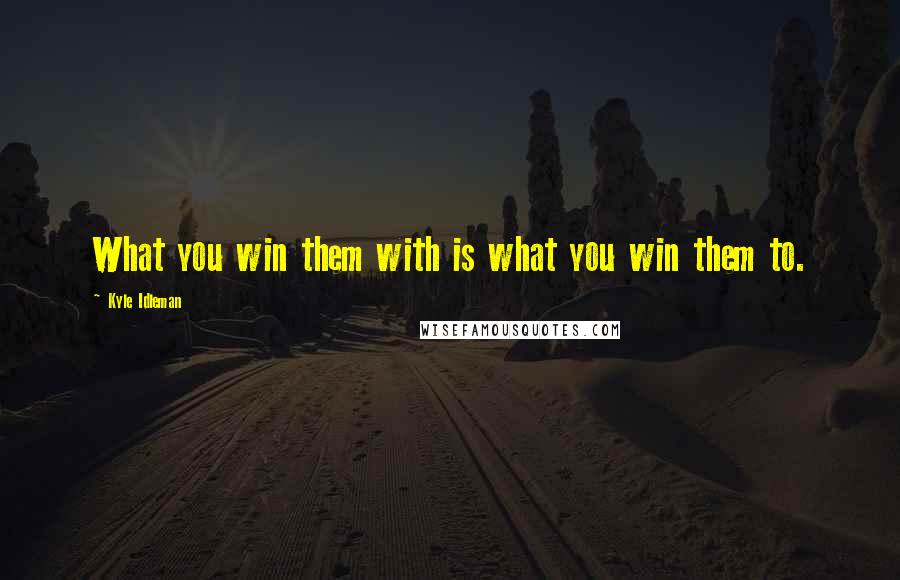 Kyle Idleman Quotes: What you win them with is what you win them to.