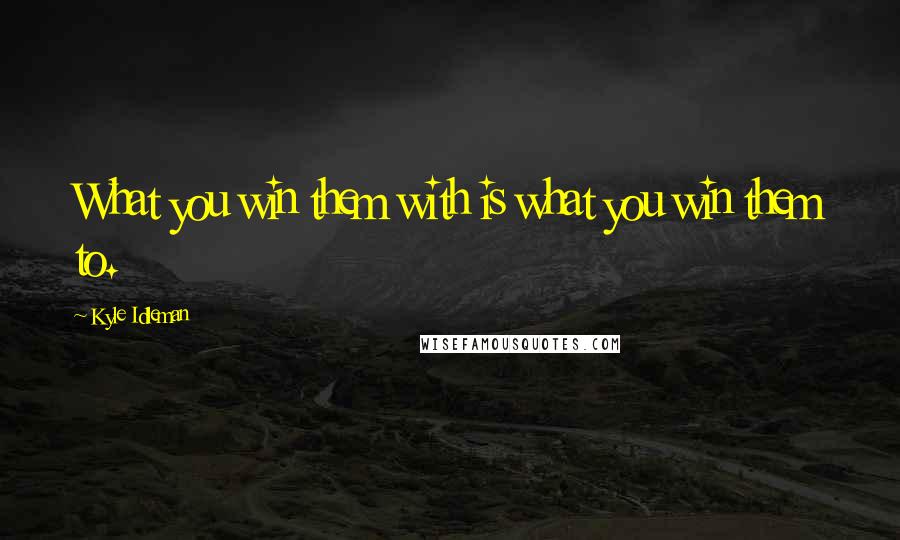 Kyle Idleman Quotes: What you win them with is what you win them to.