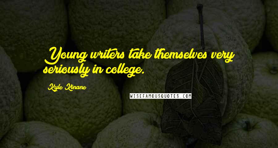 Kyle Kinane Quotes: Young writers take themselves very seriously in college.