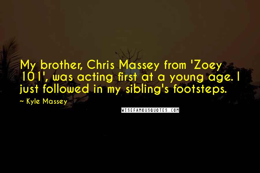 Kyle Massey Quotes: My brother, Chris Massey from 'Zoey 101', was acting first at a young age. I just followed in my sibling's footsteps.