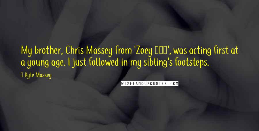 Kyle Massey Quotes: My brother, Chris Massey from 'Zoey 101', was acting first at a young age. I just followed in my sibling's footsteps.