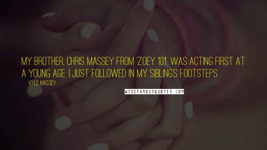 Kyle Massey Quotes: My brother, Chris Massey from 'Zoey 101', was acting first at a young age. I just followed in my sibling's footsteps.