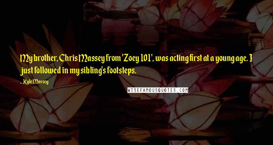 Kyle Massey Quotes: My brother, Chris Massey from 'Zoey 101', was acting first at a young age. I just followed in my sibling's footsteps.