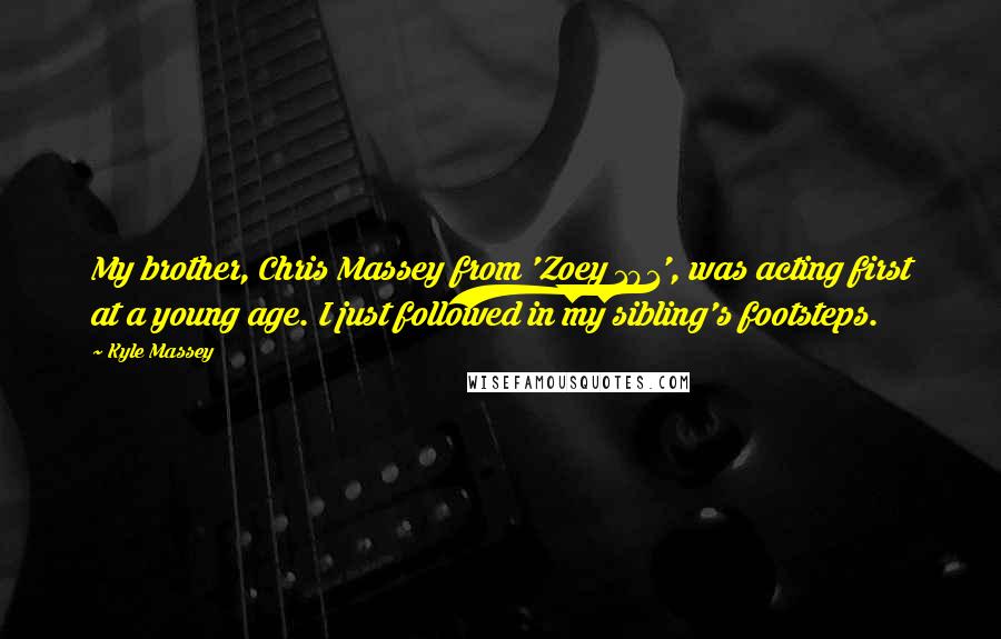 Kyle Massey Quotes: My brother, Chris Massey from 'Zoey 101', was acting first at a young age. I just followed in my sibling's footsteps.