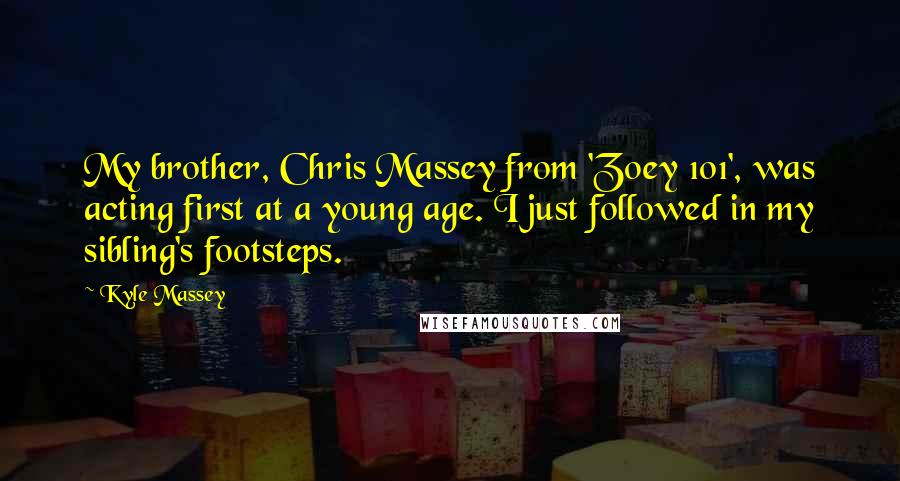 Kyle Massey Quotes: My brother, Chris Massey from 'Zoey 101', was acting first at a young age. I just followed in my sibling's footsteps.