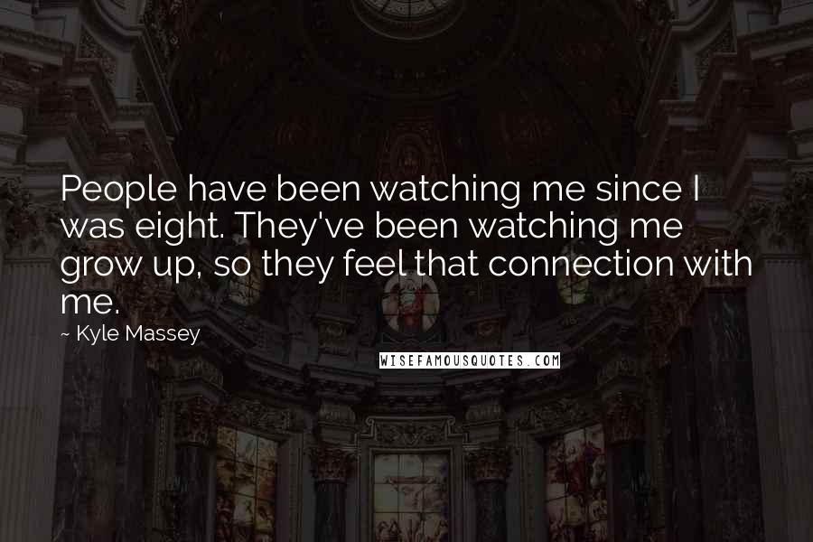 Kyle Massey Quotes: People have been watching me since I was eight. They've been watching me grow up, so they feel that connection with me.