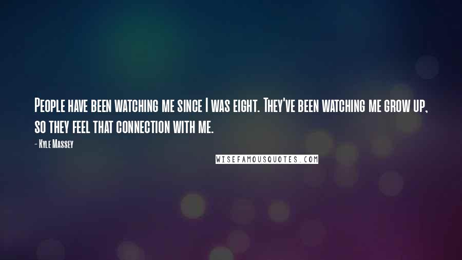 Kyle Massey Quotes: People have been watching me since I was eight. They've been watching me grow up, so they feel that connection with me.