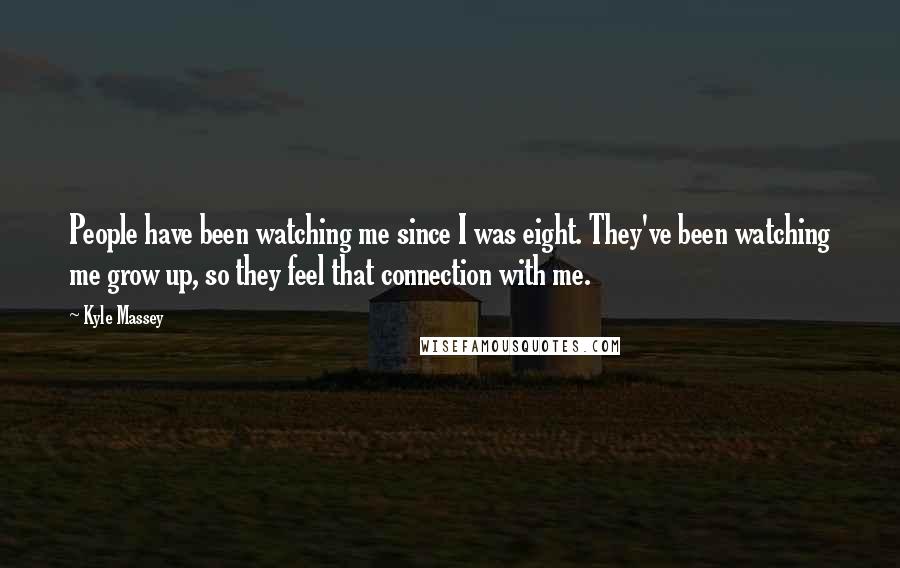 Kyle Massey Quotes: People have been watching me since I was eight. They've been watching me grow up, so they feel that connection with me.
