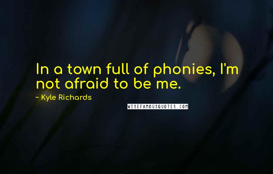 Kyle Richards Quotes: In a town full of phonies, I'm not afraid to be me.