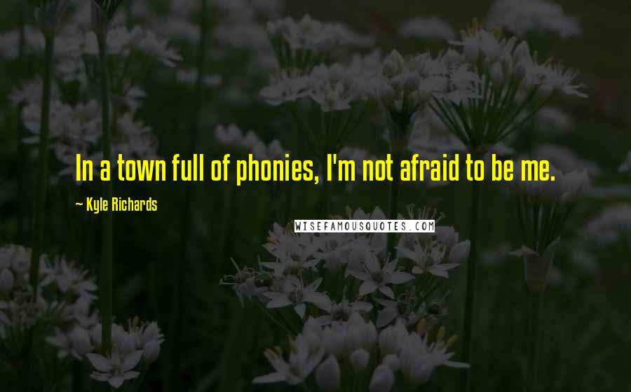 Kyle Richards Quotes: In a town full of phonies, I'm not afraid to be me.