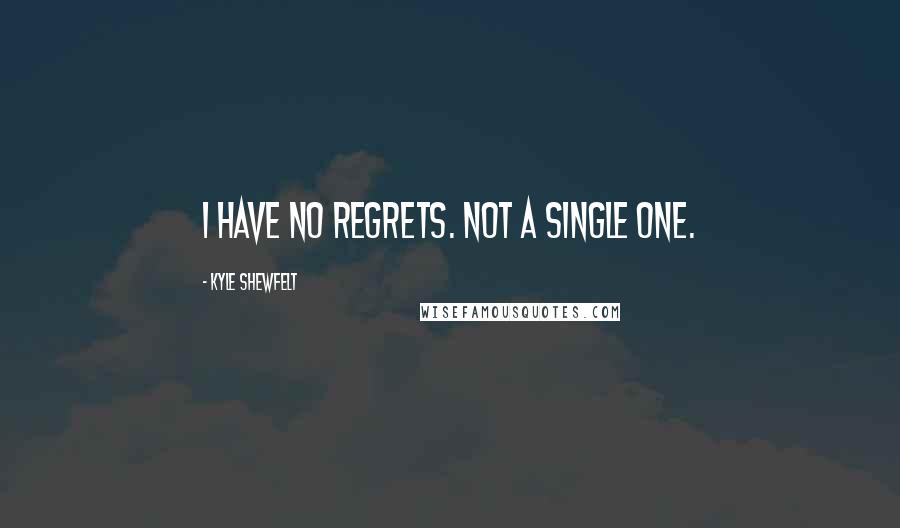 Kyle Shewfelt Quotes: I have no regrets. Not a single one.