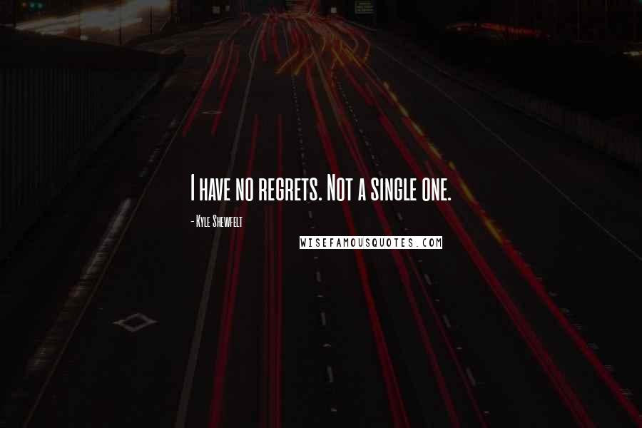 Kyle Shewfelt Quotes: I have no regrets. Not a single one.