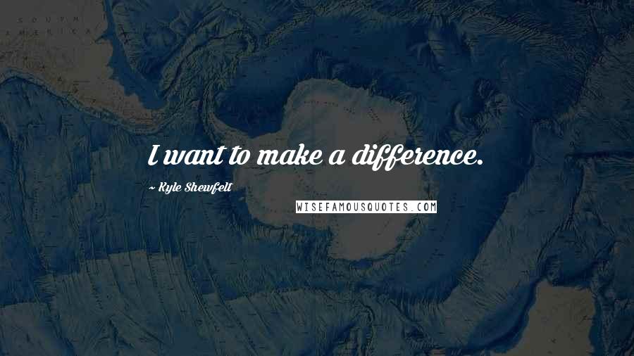 Kyle Shewfelt Quotes: I want to make a difference.