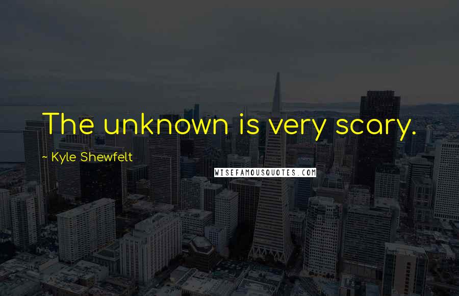 Kyle Shewfelt Quotes: The unknown is very scary.