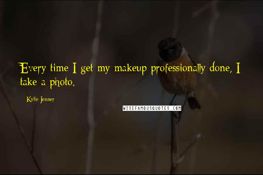 Kylie Jenner Quotes: Every time I get my makeup professionally done, I take a photo.